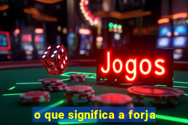 o que significa a forja